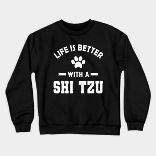 Shih Tzu Dog - Life is better with a shih tzu Crewneck Sweatshirt